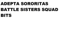 ADEPTA SORORITAS BATTLE SISTERS SQUAD BITS