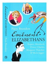 BRENDON, PIERS Eminent Elizabethans : Rupert Murdoch, Prince Charles, Margaret T