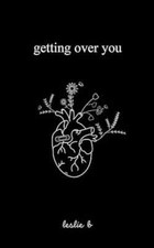 Getting Over You By Leslie B