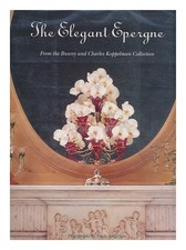 SPILLMAN, JANE SHADEL the Elegant Epergne : from the Bunny and Charles Koppelman