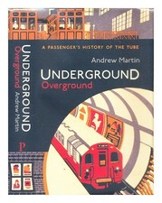 MARTIN, ANDREW Underground, Overground : A Passenger's History of the Tube First