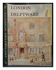 Britton, Frank London Delftware / Frank Britton IN Association With The Museum O