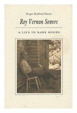 MASON, ROGER BURFORD Roy Vernon Sowers : a Life in Rare Books 1997 First Edition