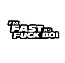 I'M FAST AS F**K BOI sticker/decal VAN CAMPER bumper joke VW CUSTOM T4 T5 T6 JDM