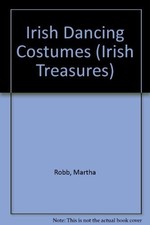 Irish Dancing Costumes (Irish Treasure..., Robb, Martha