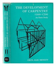 HEWETT, CECIL ALEC The development of carpentry, 1200-1700 : an Essex study / Ce