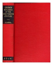 CLARKE, BASIL FULFORD LOWTHER Church builders of the nineteenth century. A study