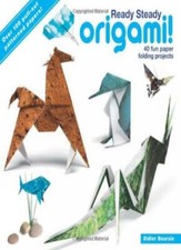 Ready Steady Origami: Over 40 Fun Paper Folding Projects,Didier Boursin
