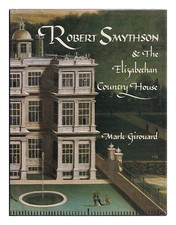GIROUARD, MARK (1931-) Robert Smythson & the Elizabethan country house / Mark Gi