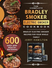Jerry Hamilton The Complete Bradley Smoker Electric Smoker Cookbook (Hardback)