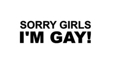 SORRY GIRLS I'M GAY