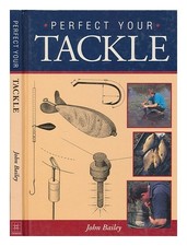 BAILEY, John Perfect your tackle / edited by John BAILEY 1993 First Edition Hard