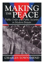 TOWNSHEND, CHARLES Making the Peace : Public Order and Public Security in Modern