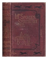 Surtees, Robert Smith. Leech, John Mr. Sponge's Sporting Tour By Author O