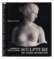 GERDTS, WILLIAM H. American neo-classic sculpture : the marble resurrection / Wi