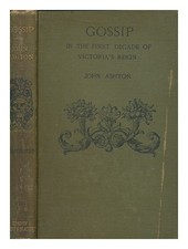 Ashton, John Gossip in the first decade of Victoria's reign / by John Ashton