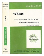 PETERSON, R. F. (RUDOLPH FREDERICK) Wheat : botany, cultivation and utilization