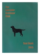 LABRADOR RETRIEVER CLUB The Labrador Retriever Club year book: 2015 Paperback