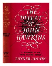 Unwin, Rayner The Defeat Of John Hawkins: A Biography Of Third Slaving Voya
