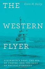 THE WESTERN FLYER: STEINBECK'S BOAT, THE SEA OF CORTEZ, By Kevin M. Bailey *NEW*