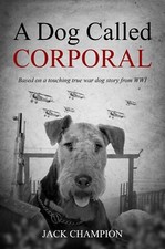 A Dog Called Corporal: Based on touching true war dog story WW1 Airedale Terrier