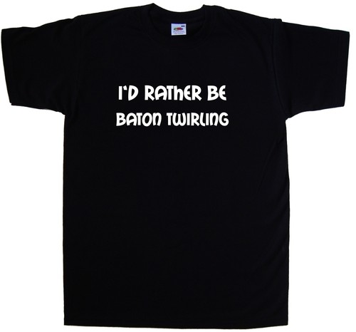 Rather baton twirling - rather, be
