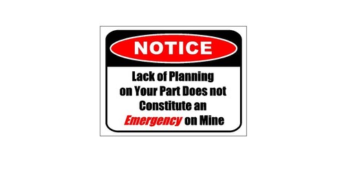 Your lack planning isnt my - lack,