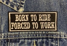 BORN TO RIDE FORCED TO WORK BIKER TRIKER EMBROIDERED PATCH BADGE SEW ON #0028
