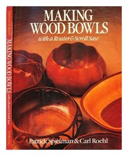 SPIELMAN, Patrick Making Wood Bowls with a Router and Scroll Saw / Patrick Spiel