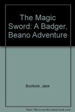 The Magic Sword: A Badger, Beano Adventure by Scoltock, Jack
