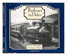 MORTON, GRENFELL Railways in Ulster : historic photographs of the age of steam