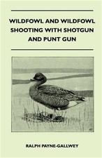 Wildfowl and Wildfowl Shooting with Shotgun and Punt Gun (Paperback or Softback)