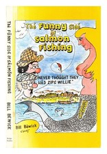 BEWICK, BILL the funny side of salmon fishing : the book of fishing sense & nons