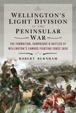 WELLINGTON’S LIGHT DIVISION IN THE PENINSULAR WARThe Formation Campaigns & B...