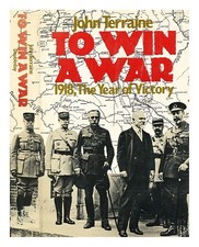 TERRAINE, JOHN To win a war : 1918, the year of victory 1981 Hardcover