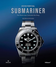 Oyster Perpetual Submariner: The Watch that Unlocked the Deep by Nicholas Foulke