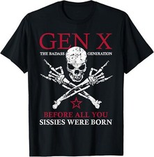 Gen X The Badass Generation Before All You Sissies Were Born T-Shirt