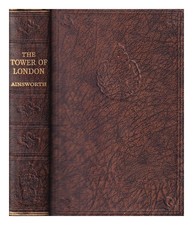 AINSWORTH, WILLIAM HARRISON (1805-1882) The tower of London / by W.H. Ainsworth