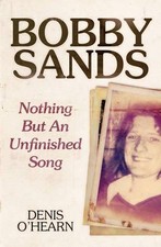 Bobby Sands - New Edition: Nothing But an Unfinished Song - Denis O'Hearn