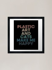 Plastic Art And Cats Make Me