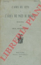 CASALI Adolfo - L'acqua del Setta e l'acqua dei pozzi di Bologna.