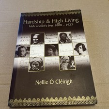 Nellie O Cleirigh - Hardship & High Living - Irish Women's Lives 1808-1923. Ex.