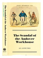 ANSTRUTHER, Ian (B. 1922 The scandal of the Andover Workhouse / (by) Ian Anstr