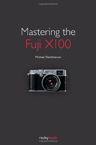 Mastering the fuji x100 - x100, by