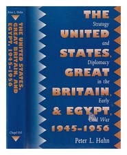 HAHN, PETER L. The United States, Great Britain, and Egypt, 1945-1956 : strategy