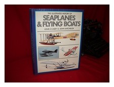 CASEY, Louis S. The Illustrated History of Seaplanes and Flying Boats / Louis S