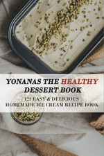 Yonanas the Healthy Dessert Book: 121 Easy & Delicious Homemade Ice Cream Recipe