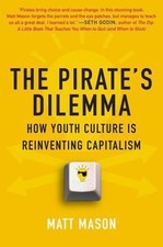 The Pirate's Dilemma: How Youth Culture Is Reinventing Capitalism, Mason, Matt, 