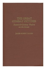 PARISH, JAMES ROBERT The Great Combat Pictures : Twentieth-Century Warfare on th