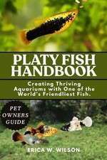Platy Fish Handbook: Creating Thriving Aquariums with One of the World's Friendl